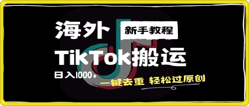 海外TikTok搬运玩法，一键去重轻松过原创，新手无经验也能日入1k【揭秘】
